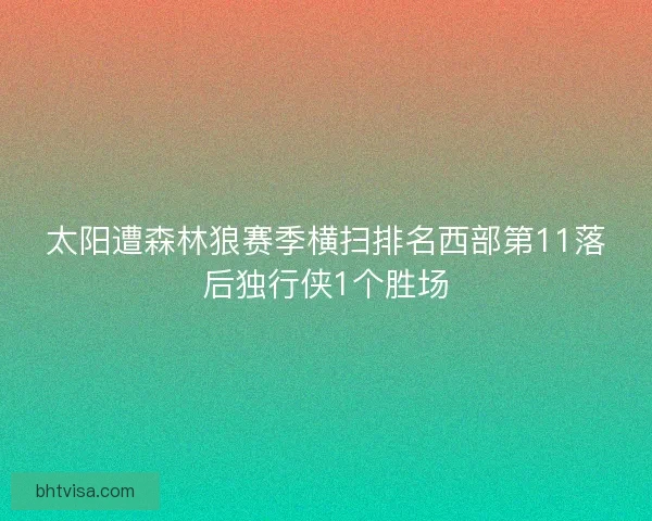 太阳遭森林狼赛季横扫排名西部第11落后独行侠1个胜场